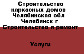 Строительство каркасных домов - Челябинская обл., Челябинск г. Строительство и ремонт » Услуги   . Челябинская обл.